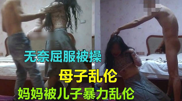 【福州母子乱伦】妈妈被儿子暴力屈服无奈爆操乱伦通奸