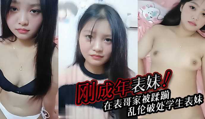 刚成年的农村表妹，在表哥家被蹂躏，青春期表哥乱伦破处学生表妹