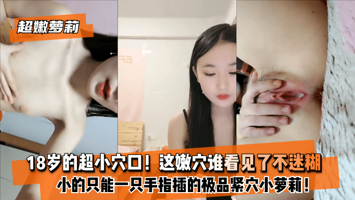 【超嫩萝莉】18岁的超小穴口！小的只能一只手指插的极品紧穴小萝莉！这嫩穴谁看见了不迷糊？海报剧照