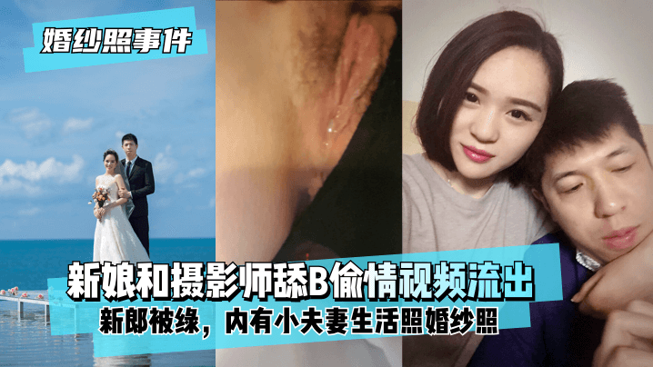 【婚纱照事件】新娘背着新郎和拍婚纱照的摄影师舔B偷情视频流出！内有小夫妻生活照婚纱照！海报剧照