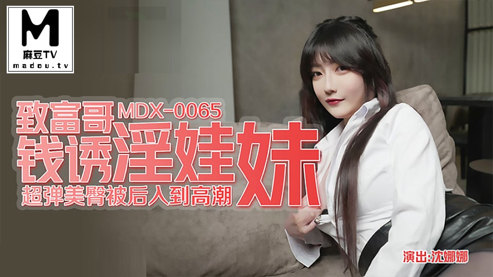 MDX_0065_沈娜娜_致富哥钱诱淫娃妹_超弹美臀被后入到高潮海报剧照